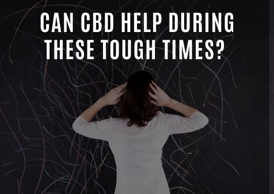 Can CBD Help During These Tough Time