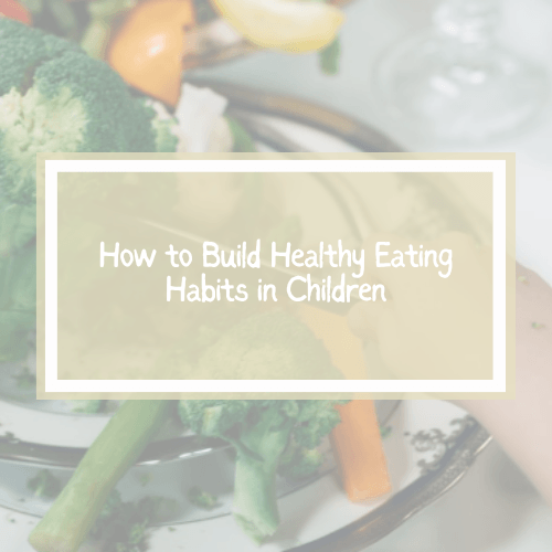 How to Build Healthy Eating Habits in Children