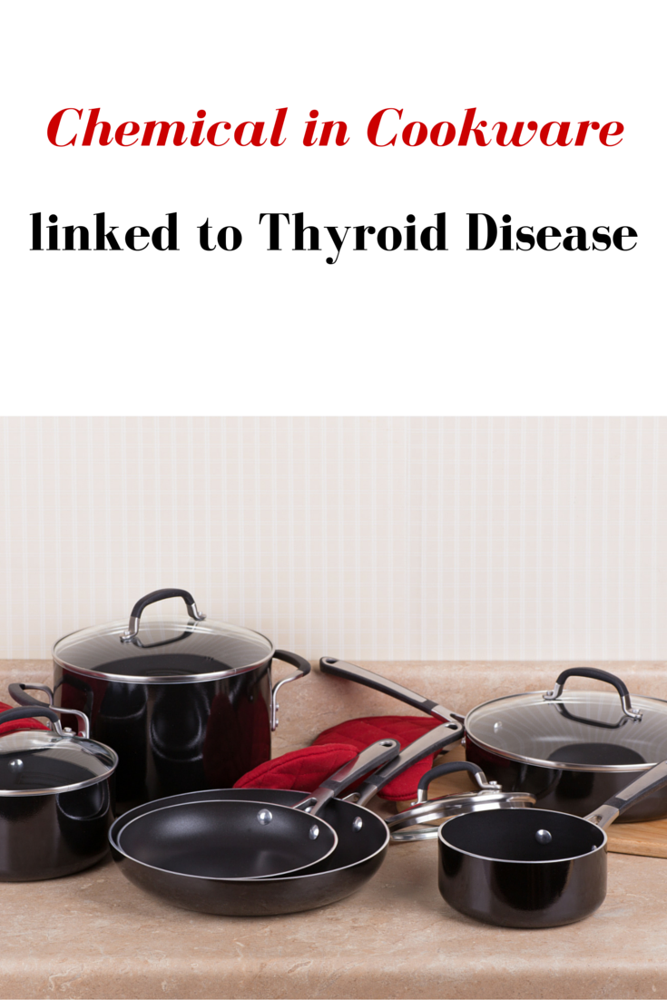 Chemical in Cookware linked to Thyroid Disease