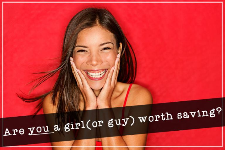 Are you a girl (or guy)  worth saving?